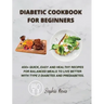Diabetic Cookbook for Beginners: 400] Quick, Easy and Healthy Recipes for Balanced Meals to Live Better with Type 2 Diabetes and Prediabetes.