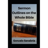 Sermon Outlines on the Whole Bible: Sermon Outlines for busy pastors
