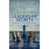 Sun Tzu & Machiavelli Leadership Secrets: How To Become A Superior Leader Utilizing The Principles Of The Art Of War And The Prince