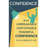 Confidence: Build Unbreakable, Unstoppable, Powerful Confidence: Boost Your Self-Confidence