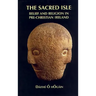 The Sacred Isle: Belief and Religion in Pre-Christian Ireland