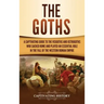 The Goths: A Captivating Guide to the Visigoths and Ostrogoths Who Sacked Rome and Played an Essential Role in the Fall of the Western Roman Empire