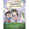 How I Learned Kindness from a Unicorn: A Cute and Fun Story to Teach Kids the Power of Kindness