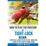 How to play the position of Tight-lock (No. 5): A practical guide for the player, coach and family in the sport of rugby union