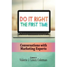 Do It Right the First Time: Conversations with Marketing Experts