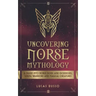 Uncovering Norse Mythology: A Guide Into Norse Gods and Goddesses, Viking Warriors and Magical Creatures