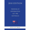 Freedom of Information ACT 1982 (Australia) (2018 Edition)