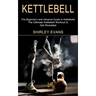 Kettlebell: The Ultimate Kettlebell Workout to Get Shredded (The Beginner's and Advance Guide to Kettlebells)