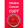 Alkaline Cancer Diet: A Working Guide and 21-Day Meal Plan for Fighting Cancer and Healing Naturally