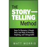The Storytelling Method: Steps to Maximize a Simple Story and Make It Powerful, Inspiring, and Unforgettable