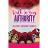 Walk in Your Authority: Unleashing the Divine Power From Within