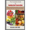 The Complete Guide to Canning And Preservation: Step-by-Step Instructions on How to Freeze, Dry, Can, and Preserve Food