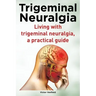 Trigeminal Neuralgia. Living with trigeminal neuralgia. A practical guide