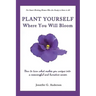 Plant Yourself Where You Will Bloom: How to Turn What Makes You Unique Into a Meaningful and Lucrative Career