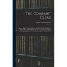 The Company Clerk: Showing How And When To Make Out All The Returns, Reports, Rolls, And Other Papers, And What To Do With Them: How To K