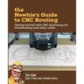 The Newbie's Guide to CNC Routing: Getting started with CNC machining for woodworking and other crafts