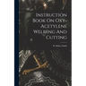 Instruction Book On Oxy-acetylene Welding And Cutting