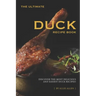 The Ultimate Duck Recipe Book: Discover the Most Delicious and Easiest Duck Recipes!