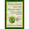 Kickstarter for the Independent Creator - Second Edition: A Practical and Informative Guide to Crowdfunding