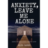 Anxiety, Leave Me Alone: Simple Ways To End Anxiety Now (self help, mental disorder, depression) (Positive Energy)
