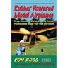 Rubber Powered Model Airplanes: Comprehensive Building & Flying Basics, Plus Advanced Design-Your-Own Instruction