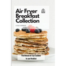 Air Fryer Breakfast Collection: The Ultimate Air Fryer Cookbook for your Breakfast