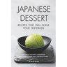 Japanese Dessert Recipes That Will Tickle Your Tastebuds: Japanese Dessert Cookbook with Simple and Easy Instructions