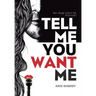 Tell Me You Want Me