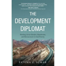 The Development Diplomat: Working Across Borders, Boardrooms, and Bureaucracies to End Poverty