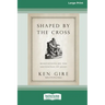 Shaped by the Cross: Meditations on the Sufferings of Jesus [Standard Large Print 16 Pt Edition]