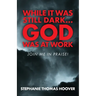 While It Was Still Dark...God Was at Work: Join Me in Praise!