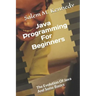 Java Programming For Beginners: The Evolution Of Java And Some Basics