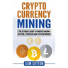 Cryptocurrency Mining: The Ultimate Guide to Understanding Bitcoin, Ethereum, and Litecoin Mining