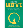 How To Meditate: Learn How To Meditate Step By Step And Reap The Benefits Of Meditation Everyday + Tips On How To Meditate Better