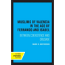 The Muslims of Valencia in the Age of Fernando and Isabel: Between Coexistence and Crusade