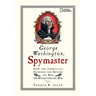 George Washington, Spymaster: How the Americans Outspied the British and Won the Revolutionary War