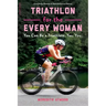 Triathlon for the Every Woman: You Can Be a Triathlete. Yes. You.