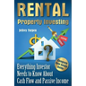Rental Property Investing: Complete Real Estate Guide. Everything Investor Needs to Know About Cash Flow and Passive Income