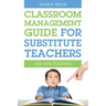 Classroom Management Guide for Substitute Teachers: And New Teachers