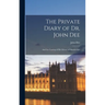 The Private Diary of Dr. John Dee: And the Catalog of His Library of Manuscripts