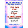 How to Write, Publish & Promote your own Book in as fast as 3 hours with 10 simple steps without having to sell your soul to the Devil