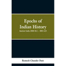 Epochs of Indian History: Ancient India 2000 B.C. - 800 A.D.