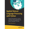 Applied Natural Language Processing with Python: Implementing Machine Learning and Deep Learning Algorithms for Natural Language Processing