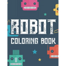 Robot Coloring Book: Boys Coloring Book Of Awesome Robot Illustrations And Designs To Color, Kids Coloring Activity Pages