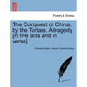 The Conquest of China, by the Tartars. a Tragedy [In Five Acts and in Verse].