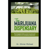 The Marijuana Dispensary: The Complete Guide on how to start and successfully run a marijuana dispensary