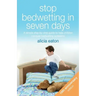 Stop Bedwetting in Seven Days: A simple step-by-step guide to help children conquer bedwetting problems