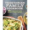Vegetarian Family Cookbook: 100 Simple Kid-Friendly Recipes to Enjoy Together