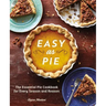 Easy as Pie: The Essential Pie Cookbook for Every Season and Reason