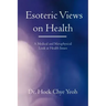 Esoteric Views on Health: A Medical and Metaphysical Look at Health Issues